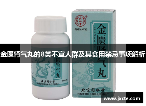 金匮肾气丸的8类不宜人群及其食用禁忌事项解析 金匮肾气丸的8类不宜人群及其食用禁忌事项解析